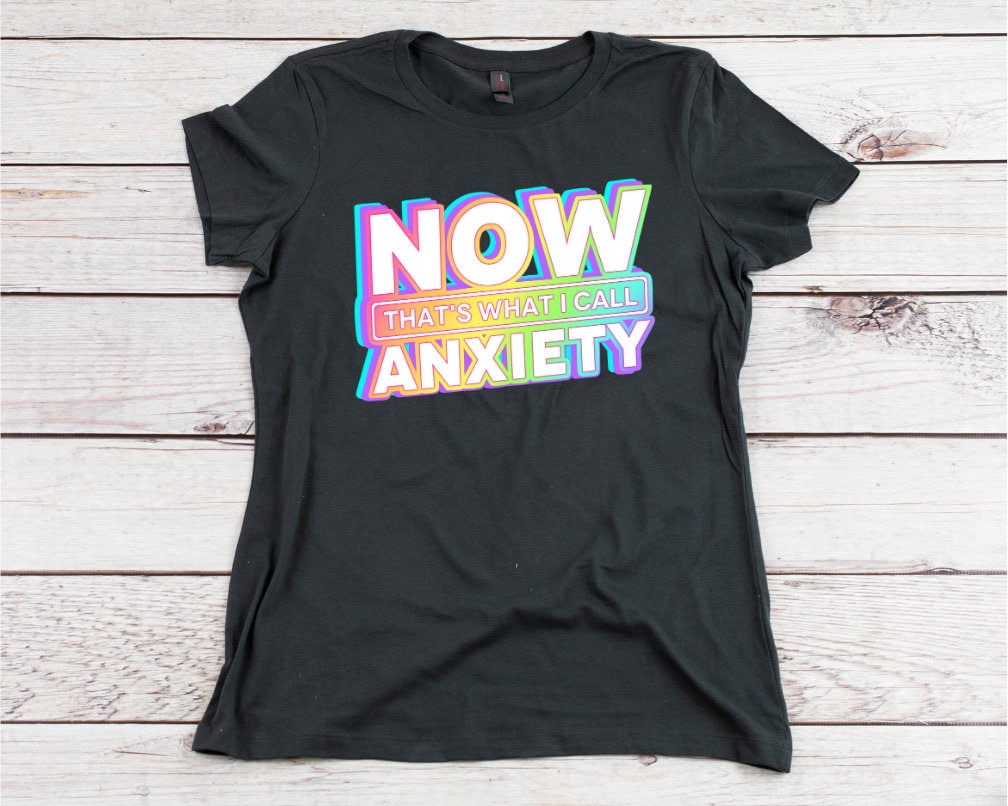 Now That's What I Call Anxiety, Funny Anxiety T-Shirt, Adult Tee