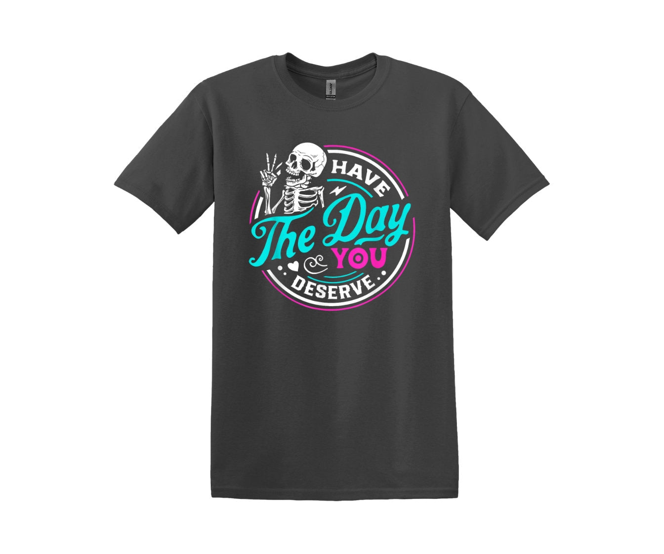 Have the Day You Deserve T-shirt, Cotton Women and Unisex Style Options, Adult Tee