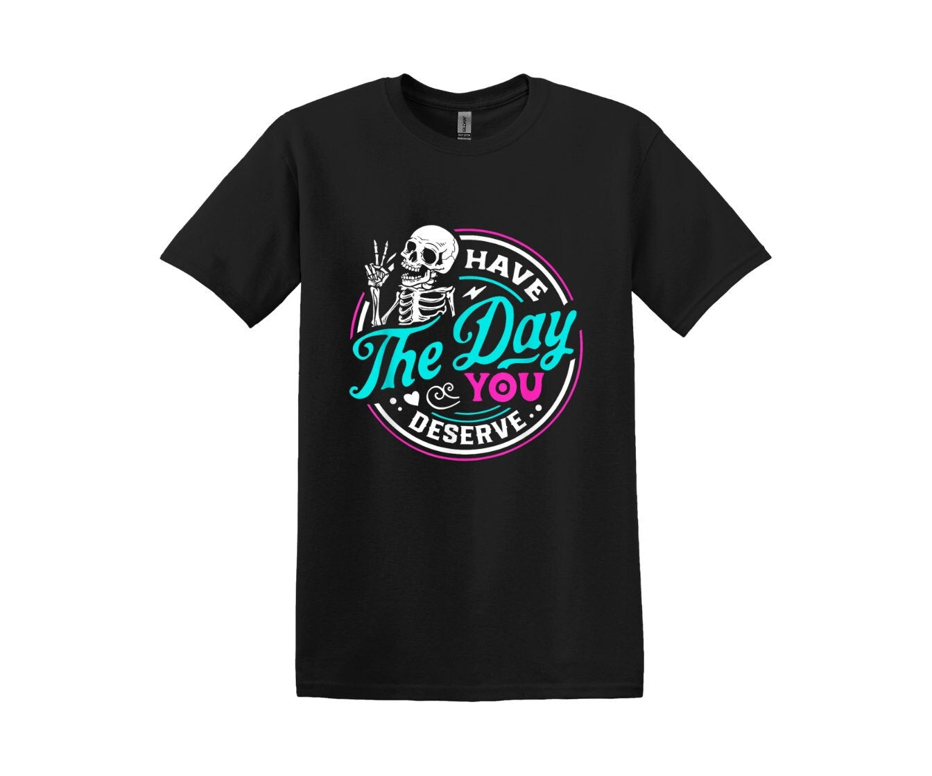 Have the Day You Deserve T-shirt, Cotton Women and Unisex Style Options, Adult Tee