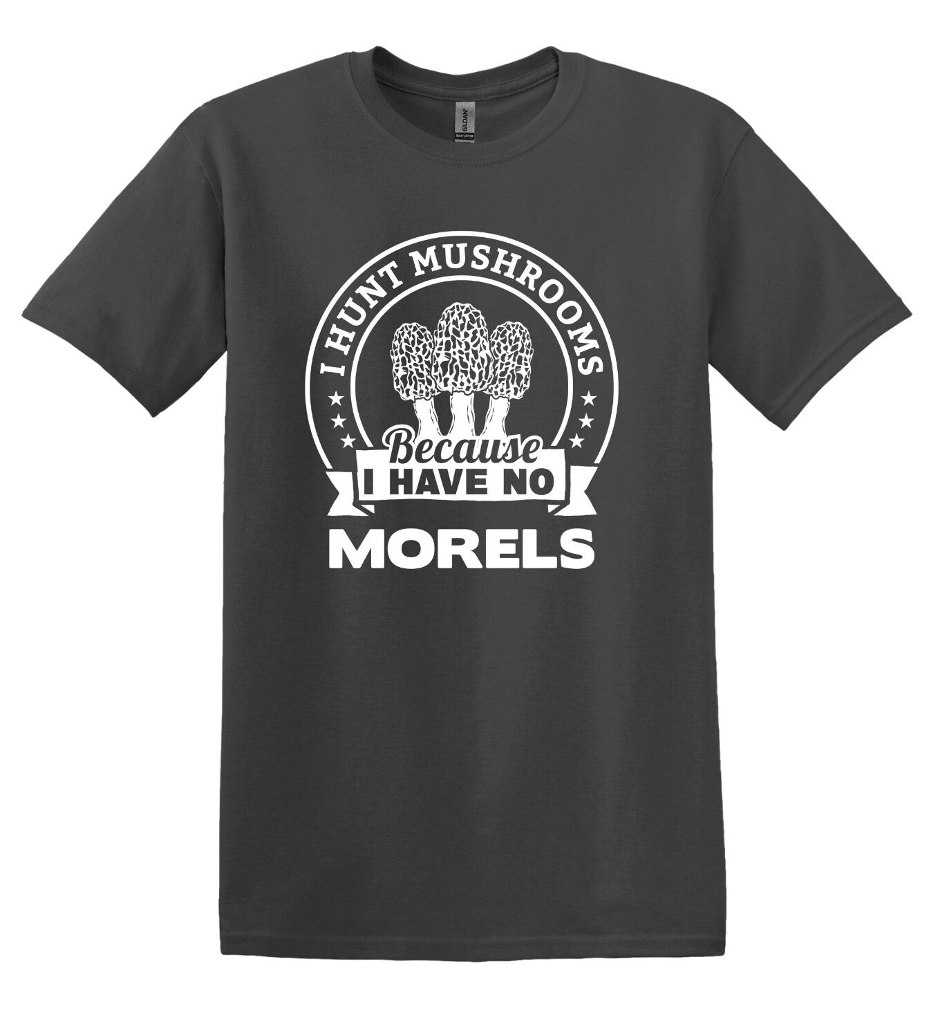 I Hunt Mushrooms Because I have No Morels; Long & Short Sleeve Cotton Shirt, Women and Unisex Style, Adult Tee