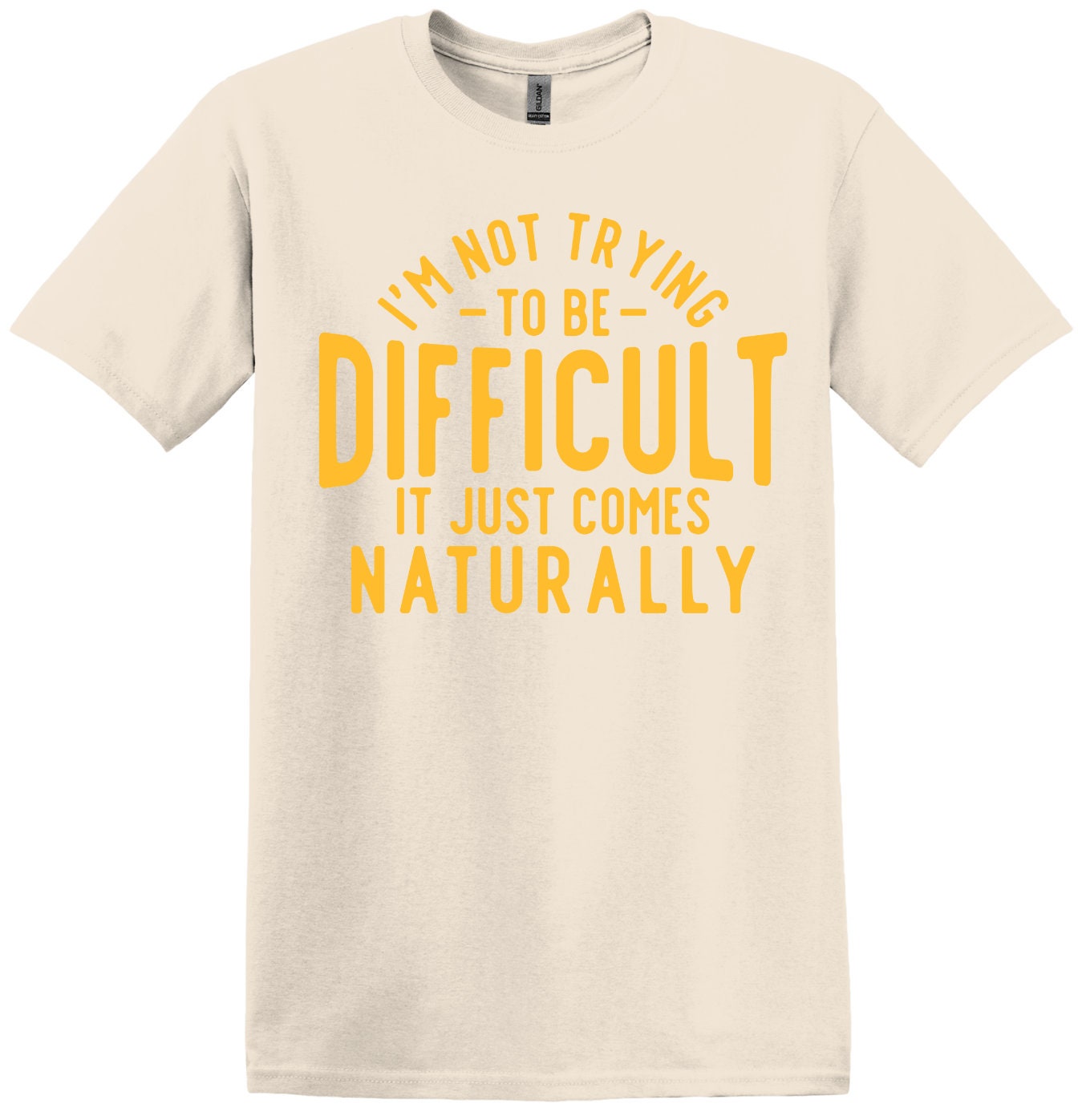 I'm Not Trying to be Difficult, It Just Comes Naturally; Funny Adult T-Shirt, Women and Unisex Style, Adult Tee