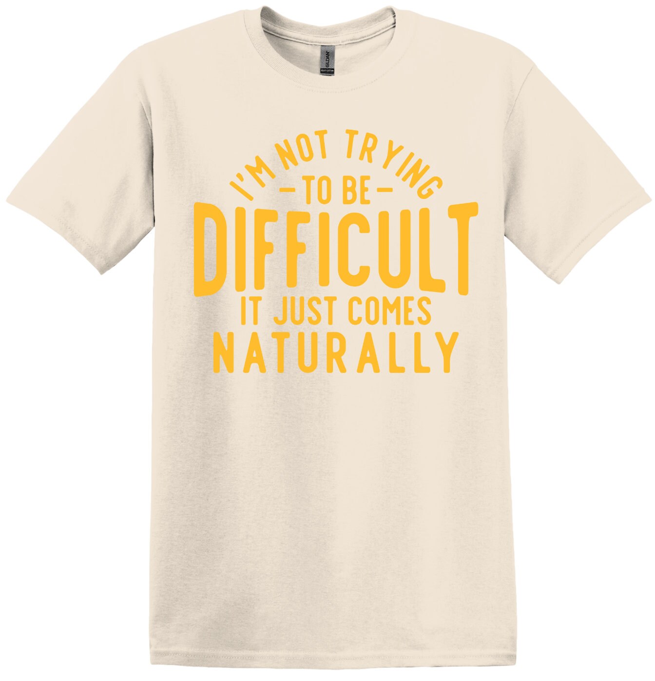 I'm Not Trying to be Difficult, It Just Comes Naturally; Funny Adult T-Shirt, Women and Unisex Style, Adult Tee