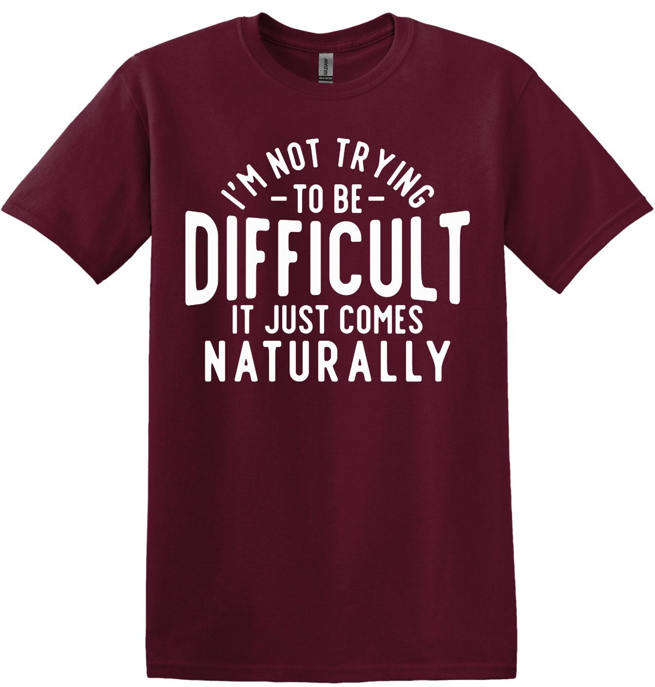 I'm Not Trying to be Difficult, It Just Comes Naturally; Funny Adult T-Shirt, Women and Unisex Style, Adult Tee