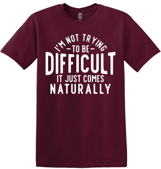 I'm Not Trying to be Difficult, It Just Comes Naturally; Funny Adult T-Shirt, Women and Unisex Style, Adult Tee