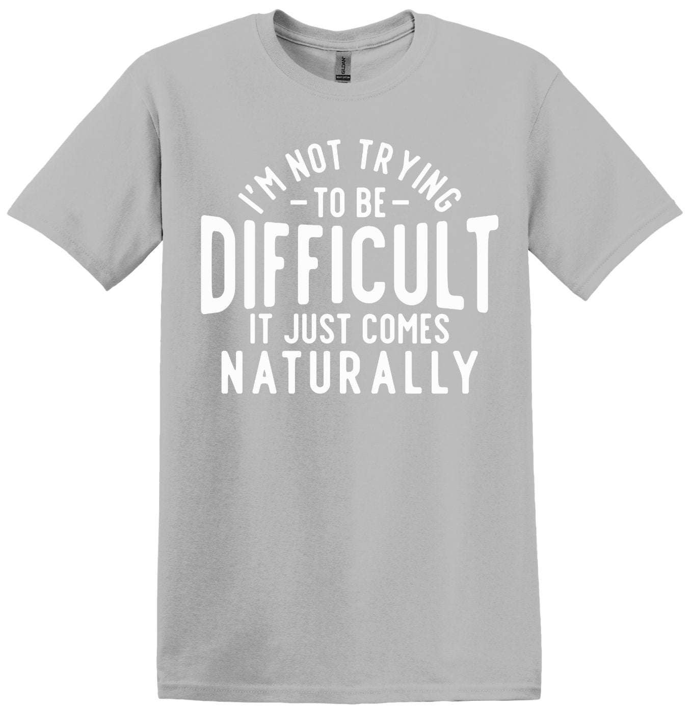 I'm Not Trying to be Difficult, It Just Comes Naturally; Funny Adult T-Shirt, Women and Unisex Style, Adult Tee