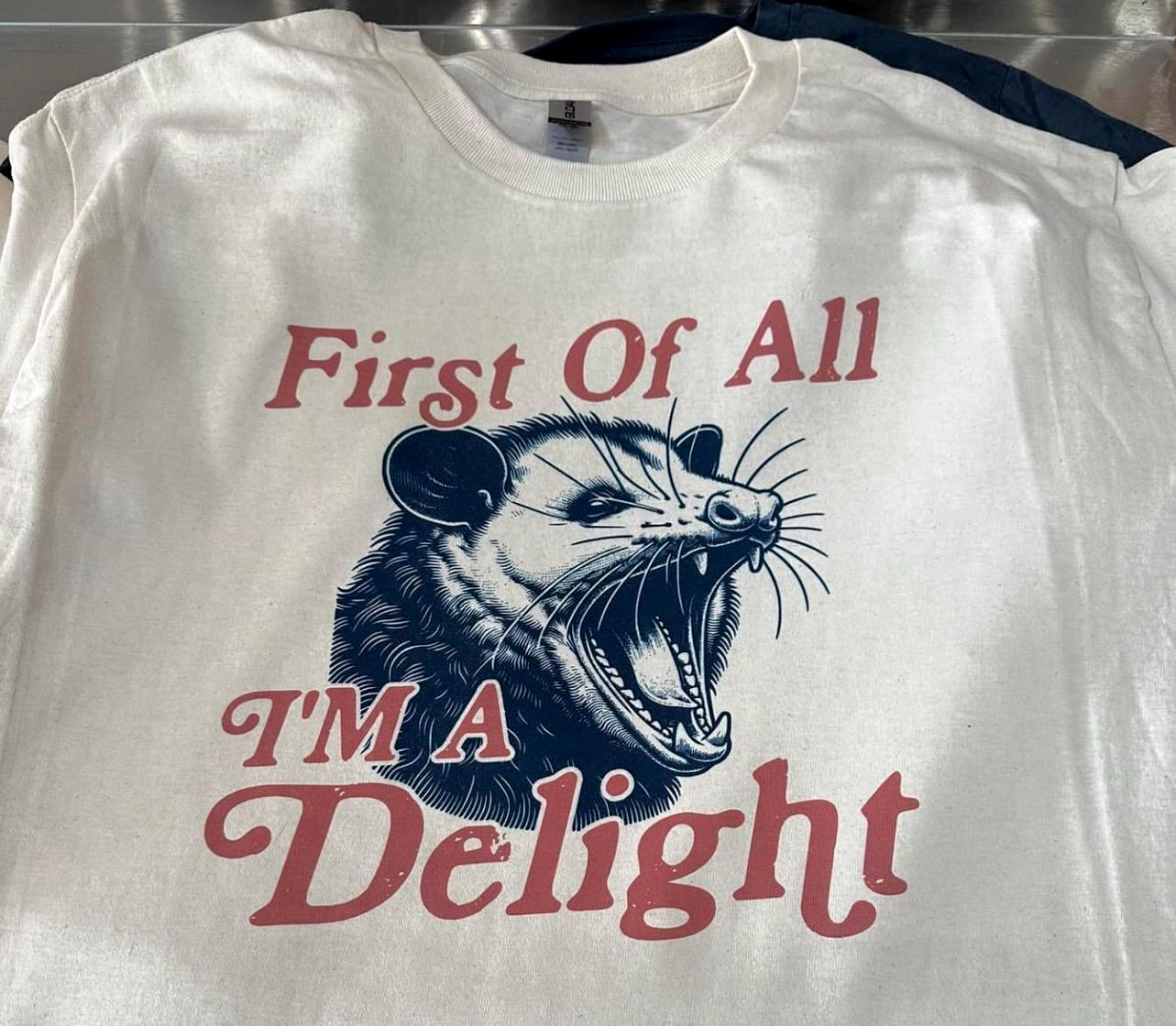 First of All, I’m a Delight, Sarcastic Funny Adult Tee, Opposum Printed Shirt