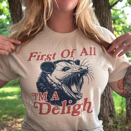 First of All, I’m a Delight, Sarcastic Funny Adult Tee, Opposum Printed Shirt